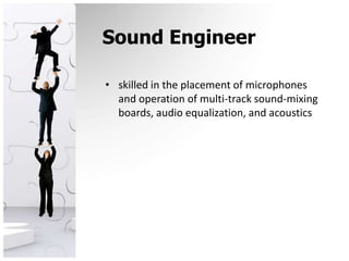 Sound Engineerskilled in the placement of microphones and operation of multi-track sound-mixing boards, audio equalization, and acoustics