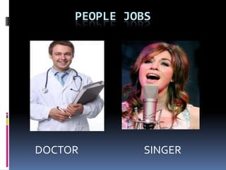 PEOPLE JOBS




DOCTOR         SINGER
 