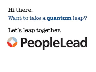 Hi there.
Want to take a quantum leap?
Let’s leap together.
 