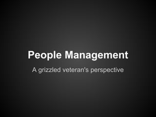 People Management
A grizzled veteran's perspective
 