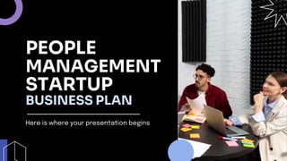 PEOPLE
MANAGEMENT
STARTUP
BUSINESS PLAN
Here is where your presentation begins
 