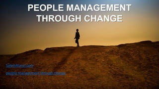 PEOPLE MANAGEMENT
THROUGH CHANGE
people management through change
SalemAlanzi.com
 
