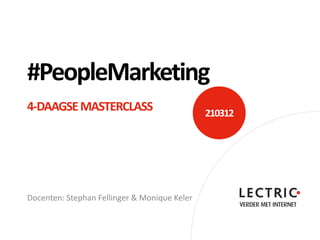 #PeopleMarketing
4-DAAGSE MASTERCLASS                          210312




Docenten: Stephan Fellinger & Monique Keler
 