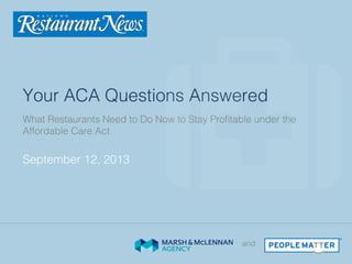Your ACA Questions Answered!
September 12, 2013!
What Restaurants Need to Do Now to Stay Proﬁtable under the
Affordable Care Act!
and!
®
 