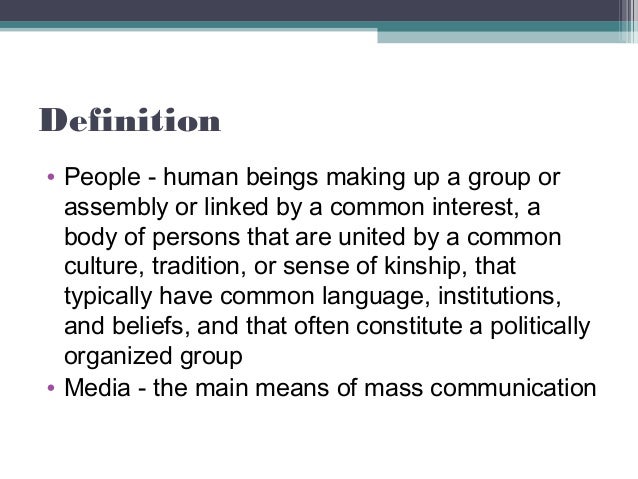 Definition
• People - human beings making up a group or
assembly or linked by a common interest, a
body of persons that ar...
