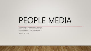PEOPLE MEDIA
MEDIA AND INFORMATION LITERACY
MIL11/12PM-IVA-1 / MIL11/12PM-IVA-2
JMJNGOHO 2019
 