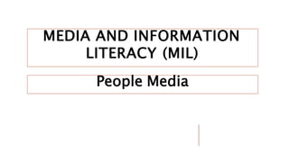 MEDIA AND INFORMATION
LITERACY (MIL)
People Media
 