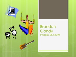 Brandon
Gandy
People Museum
 
