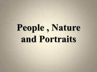 People , Nature
and Portraits
 