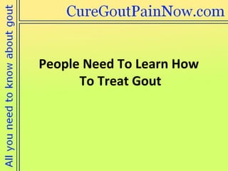 People Need To Learn How  To Treat Gout 