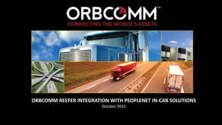 1
ORBCOMM REEFER INTEGRATION WITH PEOPLENET IN-CAB SOLUTIONS
October 2015
 