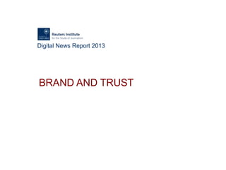 Digital News Report 2013
BRAND AND TRUST
 