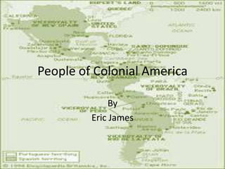 People of Colonial America

              By
         Eric James
 