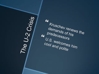 The U-2 CrisisKruschev renews the demands of his predecessorsU.S. welcomes him cool and polite