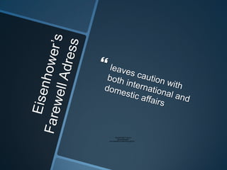 Eisenhower’s Farewell Adressleaves caution with both international and domestic affairs