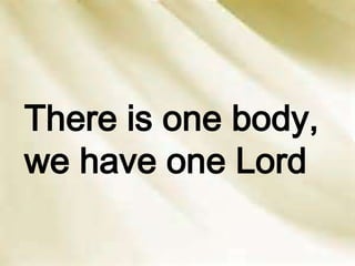There is one body,
we have one Lord
 
