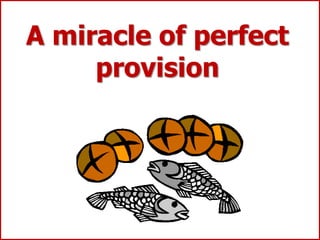 A miracle of perfect
provision
 