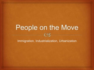 Immigration, Industrialization, Urbanization 
 