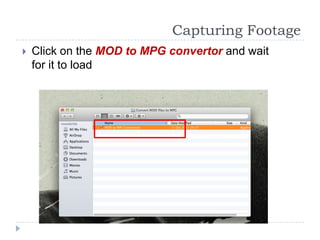 Capturing Footage
   Click on the MOD to MPG convertor and wait
    for it to load
 
