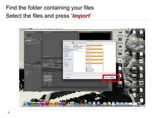 Find the folder containing your files
Select the files and press ‘Import’
 