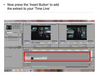 • Now press the ‘Insert Button’ to add
  the extract to your ‘Time Line’
 
