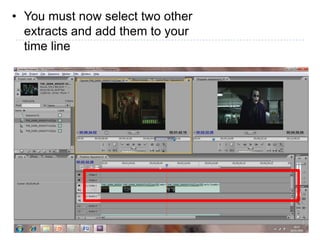 • You must now select two other
  extracts and add them to your
  time line
 