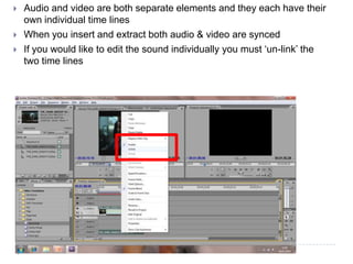    Audio and video are both separate elements and they each have their
    own individual time lines
   When you insert and extract both audio & video are synced
   If you would like to edit the sound individually you must ‘un-link’ the
    two time lines
 