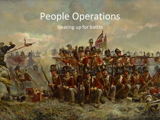 Gearing	up	for	battle
People	Operations
 