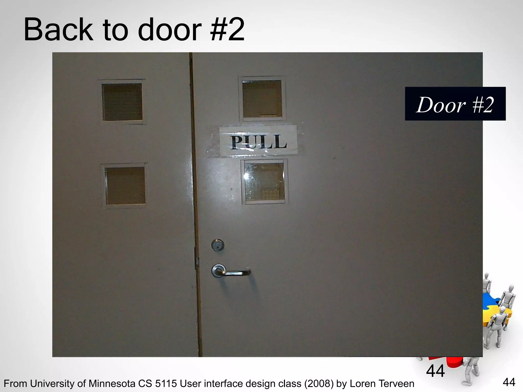 44
44
Back to door #2
Door #2
From University of Minnesota CS 5115 User interface design class (2008) by Loren Terveen
 