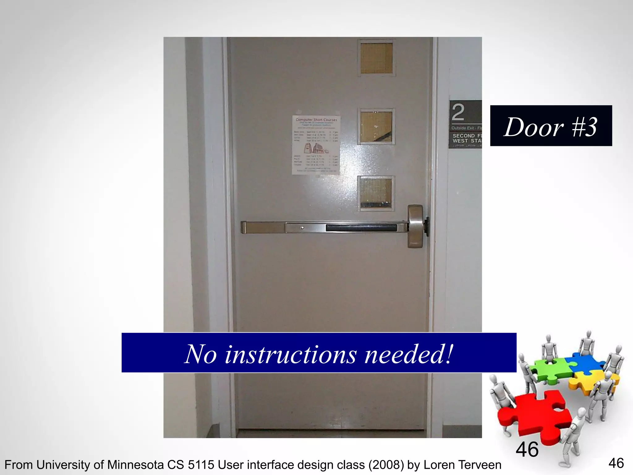 46
46
Door #3
No instructions needed!
From University of Minnesota CS 5115 User interface design class (2008) by Loren Terveen
 