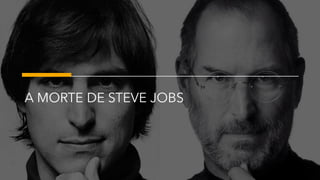 A MORTE DE STEVE JOBS
 