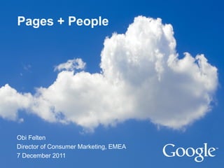 Pages + People




Obi Felten
Director of Consumer Marketing, EMEA
7 December 2011
 