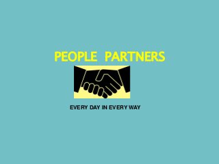 PEOPLE PARTNERS
EVERY DAY IN EVERY WAY
 