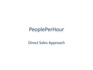 PeoplePerHour

Direct Sales Approach
 