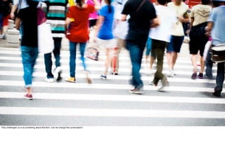 They challenged us to do something about that 65%. Can we change the conversation?
 