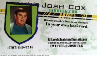 Meet Josh Cox… one of our tribe leaders. When we met Josh this is the business card he put into our hands. Josh’s story
 