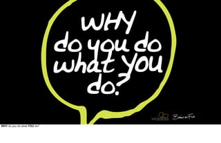 WHY do you do what YOU do?
 