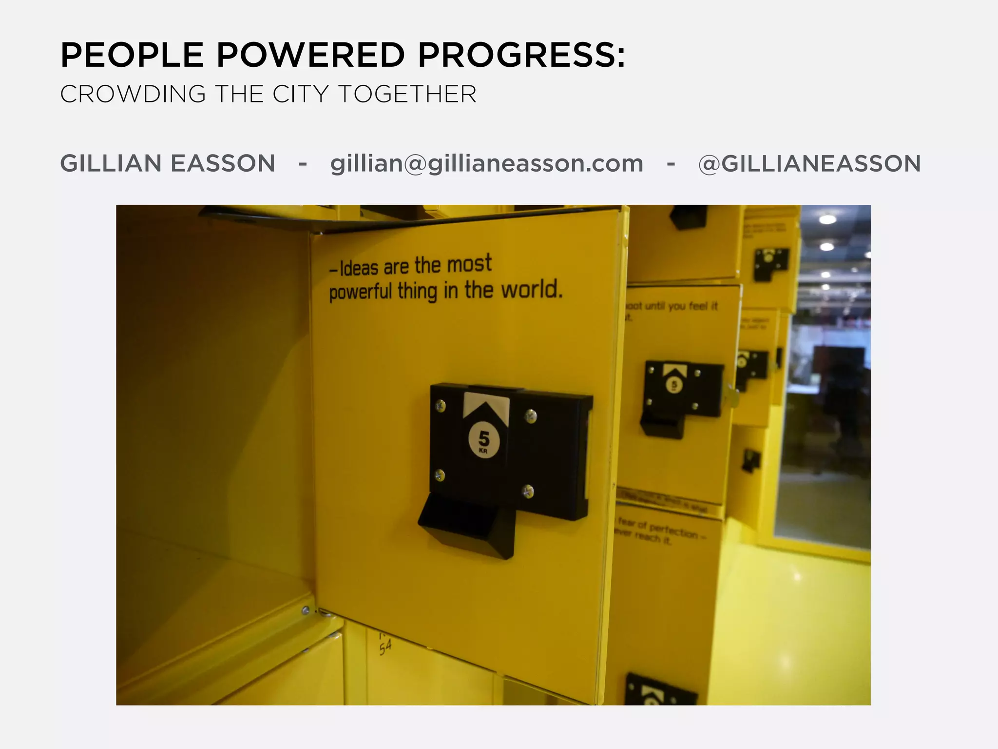 PEOPLE POWERED PROGRESS:
CROWDING THE CITY TOGETHER
!
!
GILLIAN EASSON - gillian@gillianeasson.com - @GILLIANEASSON
 