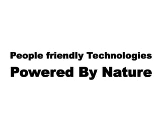 People friendly Technologies  Powered By Nature  