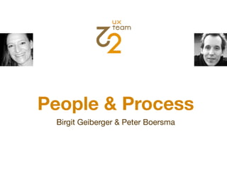 People & Process
 Birgit Geiberger & Peter Boersma
 
