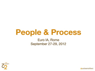 People & Process
       Euro IA, Rome
   September 27-29, 2012
 