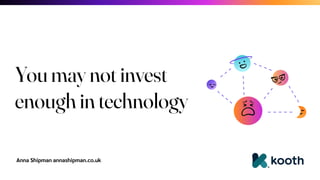 Anna Shipman annashipman.co.uk
You may not invest
enough in technology
 