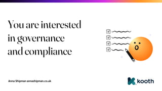 Anna Shipman annashipman.co.uk
You are interested
in governance
and compliance
 