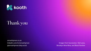 annashipman.co.uk
linkedin.com/in/annashipman
@annashipman.bsky.social
Thank you
Images from Succession, Ted Lasso,
Brooklyn Nine-Nine, and Black Panther
 