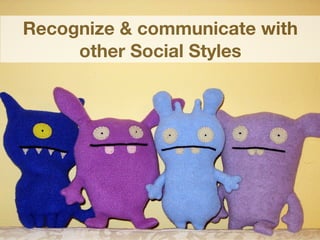 Recognize & communicate with
     other Social Styles
 
