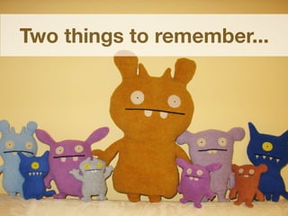 Two things to remember...
 