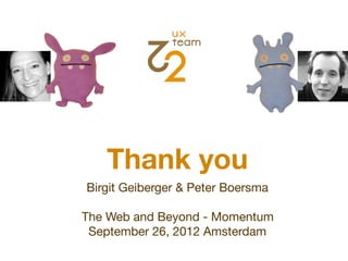 Thank you
Birgit Geiberger & Peter Boersma

The Web and Beyond - Momentum
 September 26, 2012 Amsterdam
 