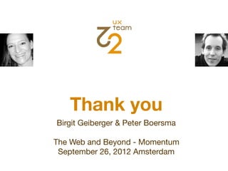 Thank you
Birgit Geiberger & Peter Boersma

The Web and Beyond - Momentum
 September 26, 2012 Amsterdam
 