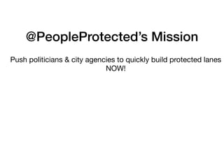 @PeopleProtecteds Mission
Push politicians & city agencies to quickly build protected lanes
NOW!
 