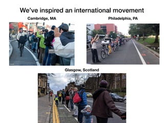 Weve inspired an international movement
Cambridge, MA Philadelphia, PA
Glasgow, Scotland
 